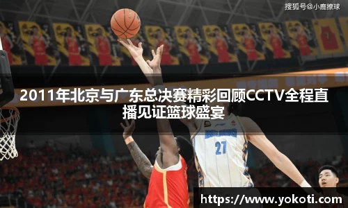 2011年北京与广东总决赛精彩回顾CCTV全程直播见证篮球盛宴
