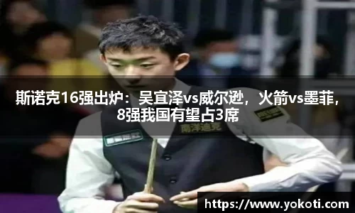 斯诺克16强出炉：吴宜泽vs威尔逊，火箭vs墨菲，8强我国有望占3席